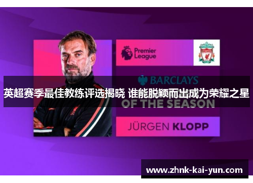 英超赛季最佳教练评选揭晓 谁能脱颖而出成为荣耀之星 英超赛季最佳教练评选揭晓 谁能脱颖而出成为荣耀之星