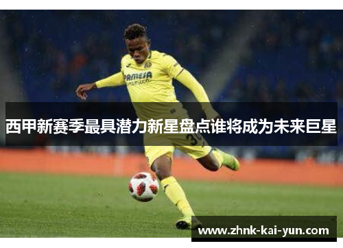 西甲新赛季最具潜力新星盘点谁将成为未来巨星