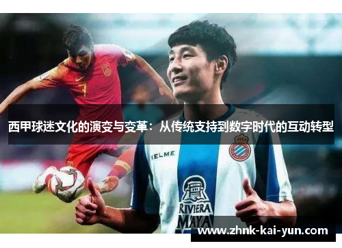 西甲球迷文化的演变与变革：从传统支持到数字时代的互动转型