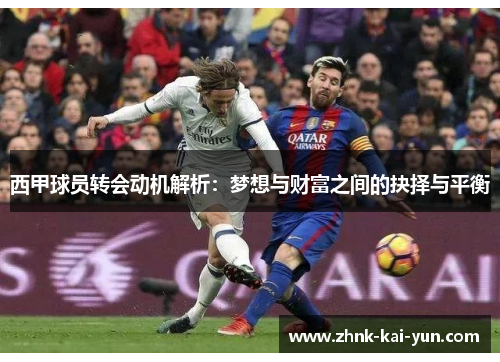 西甲球员转会动机解析：梦想与财富之间的抉择与平衡
