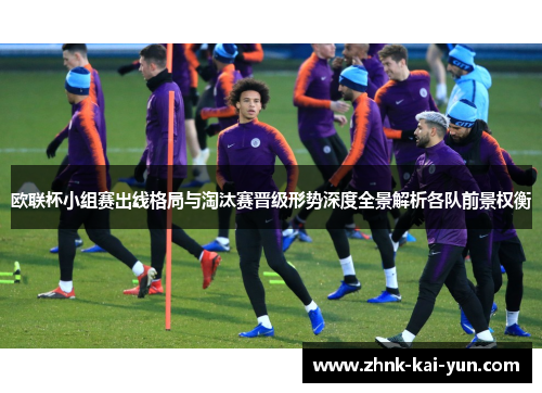 欧联杯小组赛出线格局与淘汰赛晋级形势深度全景解析各队前景权衡