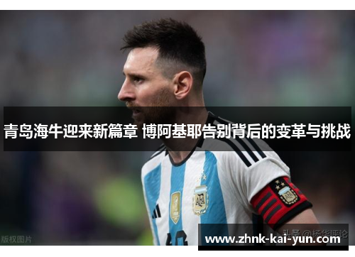 青岛海牛迎来新篇章 博阿基耶告别背后的变革与挑战