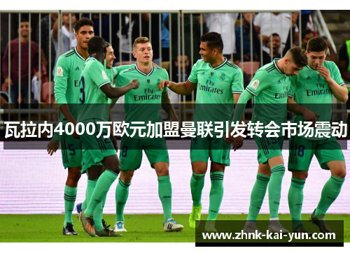 瓦拉内4000万欧元加盟曼联引发转会市场震动