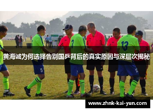 黄海诚为何选择告别国乒背后的真实原因与深层次揭秘 黄海诚为何选择告别国乒背后的真实原因与深层次揭秘